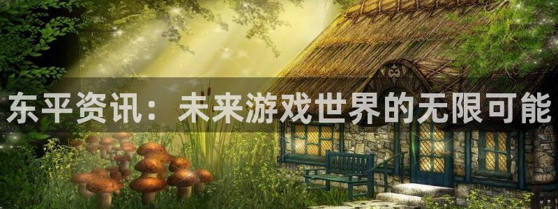 极悦娱乐登录地址：东平资讯：未来游戏世界的无限可能