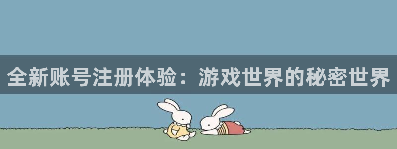 极悦娱乐平台注册资金多少：全新账号注册体验：游戏世界的秘密世
